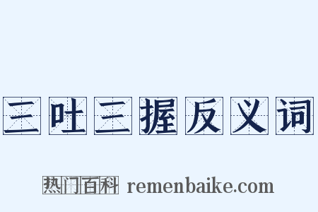 三吐三握反义词是什么意思的图片